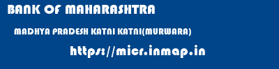 BANK OF MAHARASHTRA  MADHYA PRADESH KATNI KATNI(MURWARA)   micr code